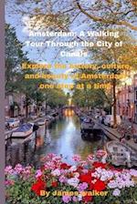 Amsterdam: A Walking Tour Through the City of Canals: Explore the history, culture, and beauty of Amsterdam one step at a time 