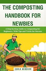 The Composting Handbook for Newbies: A Step-by-Step Guide to Composting for Beginners, With Tips and Tricks for Success 