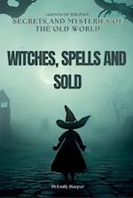 WITCHES, SPELLS AND SOLD: Ghosts of the Past: Secrets and mysteries of the old world 