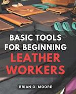 Basic Tools For Beginning Leather Workers: The Ultimate Compendium of Essential Leatherworking Tools | Exploring the What, Why, and How of Leatherwork
