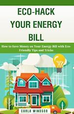 Eco-Hack Your Energy Bill: How to Save Money on Your Energy Bill with Eco-Friendly Tips and Tricks 