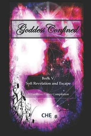 Goddess Confined: Book V. Soft Revelation and Escape