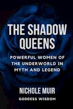 The Shadow Queens: Powerful Women of the Underworld in Myth and Legend 