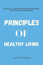 Principles Of Healthy Living : Why We Get Sick---Decoding the Underlying Epidemic Fueling Numerous Chronic Diseases and Strategies for Resilience 