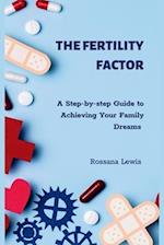 The Fertility Factor : A Step-by-step Guide to Achieving Your Family Dreams 