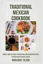 TRADITIONAL MEXICAN COOKBOOK: Simple and Delicious Traditional and Modern Recipes for Mexican Cuisine Lovers 