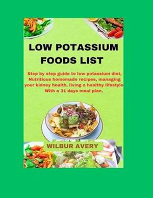 Low Potassium Food List : Step by step guide to low potassium diet, Nutritious homemade recipes, managing your kidney health, living a healthy lifest