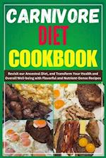 CARNIVORE DIET COOKBOOK : Revisit our Ancestral Diet, and Transform Your Health and Overall Well-being with Flavorful and Nutrient-Dense Recipes 