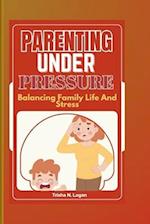 Parenting Under Pressure : Balancing Family Life And Stress 