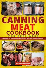 Canning Meat Cookbook for Beginners: Learn the Art of Preserving and Canning Meat with Proper Guidelines 