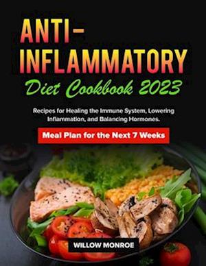 Anti-Inflammatory Diet Cookbook 2023: Recipes for Healing the Immune System, Lowering Inflammation, and Balancing Hormones. Meal Plan for the Next 7 W