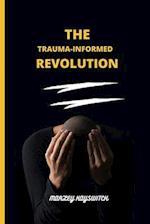 THE TRAUMA-INFORMED REVOLUTION: A Practical Guide to Healing and Recovery for Practitioners, Educators, and Policymakers in Building a Better Future F