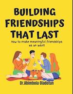 Building Frienships that Last:How to make meaningful friendships as an adult: Friendship building, Building trust relationship, connect building excep