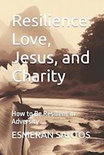 Resilience: Love, Jesus, and Charity: How to Be Resilient in Adversity 