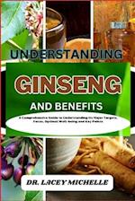 UNDERSTANDING GINSENG AND BENEFITS: A Comprehensive Guide to Understanding Its Major Targets, Focus, Optimal Well-being and Key Points 