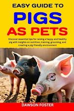 EASY GUIDE TO PIGS AS PETS: Discover essential tips for raising a happy and healthy pig with insights on nutrition, training, grooming, and creating a