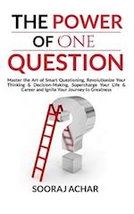 The Power of ONE QUESTION: Master the Art of Smart Questioning, Revolutionize Your Thinking & Decision-Making, Supercharge Your Life & Career and Igni