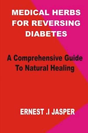 Medicinal Herbs for Reversing Diabetes: A comprehensive Guide to Natural Healing