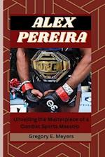 ALEX PEREIRA: Unveiling the Masterpiece of a Combat Sports Maestro 