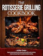 The Rotisserie Grilling Cookbook: Step-by-step instructions for rotisserie grilling 300 mouth-watering recipes and expert tips for exceptional outdoor