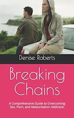 Breaking Chains: A Comprehensive Guide to Overcoming Sex, Porn, and Masturbation Addiction 