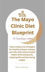 The Mayo Clinic Diet Blueprint: Tasty recipes and strategies for healthy living to reshape your life, with science-based habits while eating well, enj