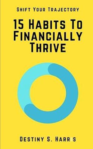 15 Habits To Financially Thrive: Shift Your Trajectory