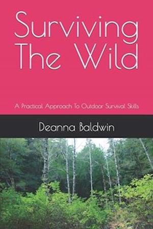 Surviving the wild: A Practical Approach To Outdoor Survival Skills