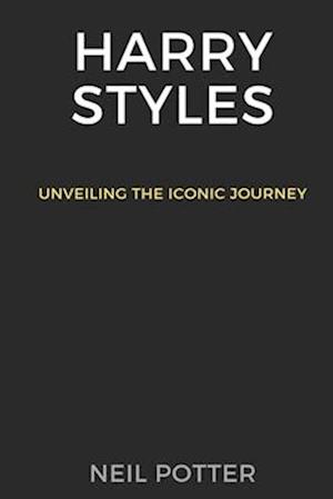 Harry Styles: Unveiling the iconic journey