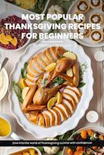 Most Popular Thanksgiving Recipes for Beginners Cookbook: Explore Our Easy-To-Follow Recipe Ideas Designed For Beginners, Bringing A Burst Of Flavor T
