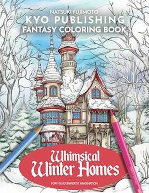 Fantasy Coloring book Whimsical Winter Homes: Captivating Winter Hideaways - Get Lost in 40+ High-Quality Pages For Your Coloring Enjoyment