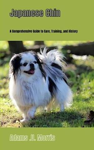 Japanese Chin : A Comprehensive Guide to Care, Training, and History