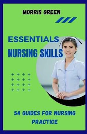 ESSENTIAL NURSING SKILLS: 54 Guides For Nursing Practice