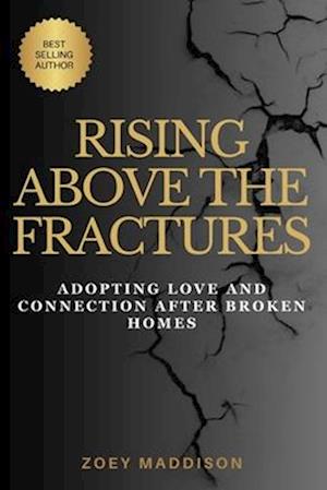 Rising Above the Fractures: Adopting Love and Connection After Broken Homes