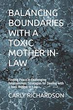 BALANCING BOUNDARIES WITH A TOXIC MOTHER IN-LAW: Finding Peace in Challenging Relationships: Strategies for Dealing with a Toxic Mother In-Law 