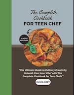 THE COMPLETE COOKBOOK FOR TEEN CHEF : "The Ultimate Guide to Culinary Creativity, Unleash Your Inner Chef with 'The Complete Cookbook for Teen Chefs'"