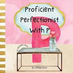 Proficient Perfectionist With P | A Short Rhyming Story About The Letter P: ABC Series For Kids | Teach Children Daily Self Boundaries 