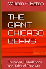 THE GIANT CHICAGO BEARS : Triumphs, Tribulations and Tales of True Grit 