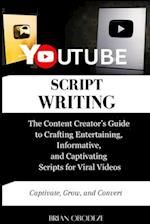 YouTube Script Writing : The Content Creator's Guide to Crafting Entertaining, Informative, and Captivating Scripts for Viral Videos 