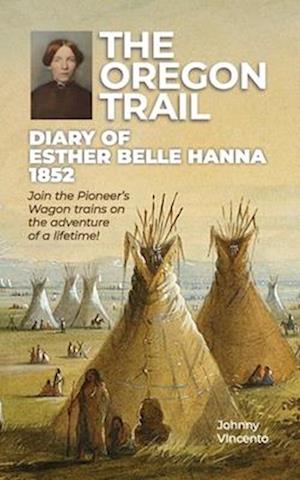 THE OREGON TRAIL DIARY OF 1852 : Join the Pioneer's Wagon trains on the adventure of a lifetime!