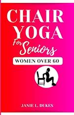 Chair yoga for seniors, women over 60 : Serene Movement for Women 60+. To their Elevate Well-being and Embrace Joy. 