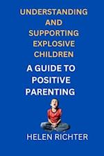 UNDERSTANDING AND SUPPORTING EXPLOSIVE CHILDREN: A GUIDE TO POSITIVE PARENTING 
