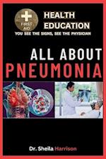 All About Pneumonia: Pneumonia: Symptoms, Causes, Diagnosis, Types, Treatment, Medications, Prevention & Control, Management 