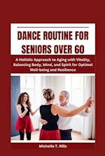 DANCE ROUTINE FOR SENIORS OVER 60: A Holistic Approach to Aging with Vitality, Balancing Body, Mind, and Spirit for Optimal Well-being and Resilience 