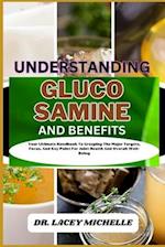 UNDERSTANDING GLUCOSAMINE AND BENEFITS: Your Ultimate Handbook To Grasping The Major Targets, Focus, And Key Point For Joint Health And Overall Well-B