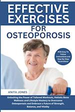 Effective Exercises For Osteoporosis: Unlocking the Power of Tailored Workouts, Holistic Bone Wellness and Lifestyle Mastery to Overcome Osteoporosis 
