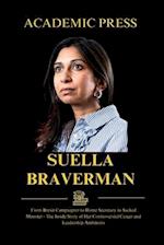 Suella Braverman: From Brexit Campaigner to Home Secretary to Sacked Minister - The Inside Story of Her Controversial Career and Leadership Ambitions 