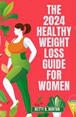 The 2024 Healthy Weight Loss Guide for Women: A Woman's Essential Guide to Losing Weight and Keeping It Off in 2024 