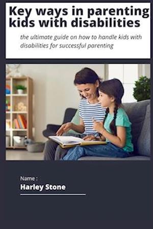 Key ways to parenting kids with disabilities : The ultimate guide on how to handle kids with disabilities for successful parenting