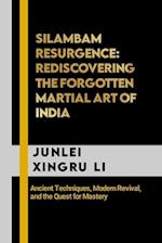 Silambam Resurgence: Rediscovering the Forgotten Martial Art of India: Ancient Techniques, Modern Revival, and the Quest for Mastery 
